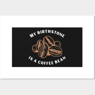 My Birthstone is a Coffee Bean Posters and Art